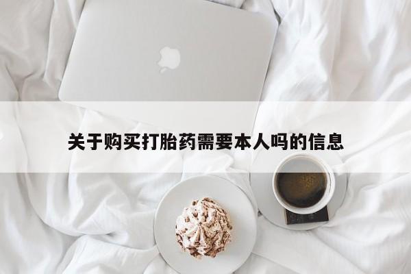 长治私人卖打胎药关于购买打胎药需要本人吗的信息