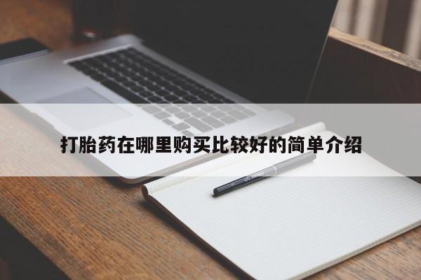 长治私人卖打胎药打胎药在哪里购买比较好的简单介绍