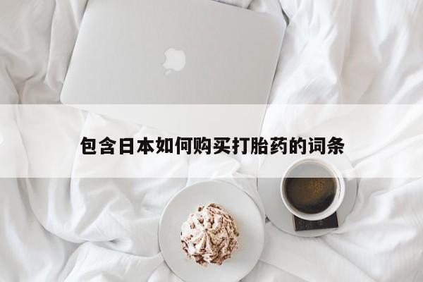长治私人卖打胎药包含日本如何购买打胎药的词条