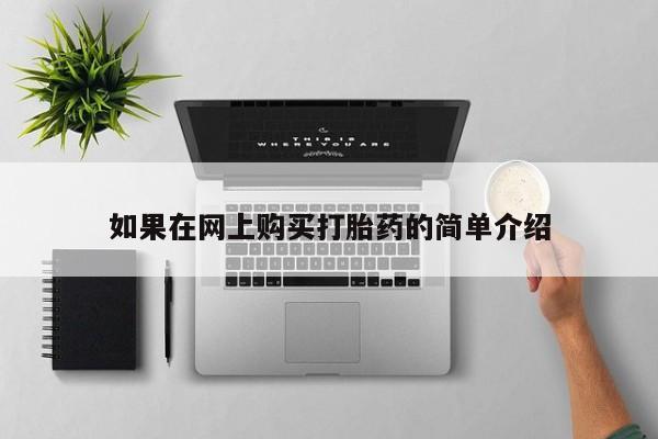 长治私人卖打胎药如果在网上购买打胎药的简单介绍