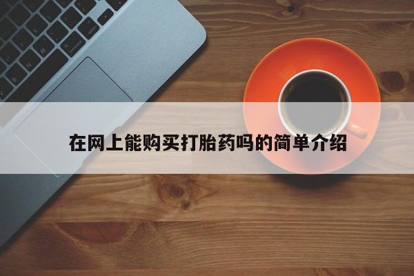 长治私人卖打胎药在网上能购买打胎药吗的简单介绍