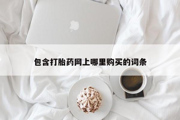 长治私人卖打胎药包含打胎药网上哪里购买的词条