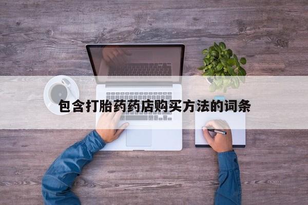 长治私人卖打胎药包含打胎药药店购买方法的词条