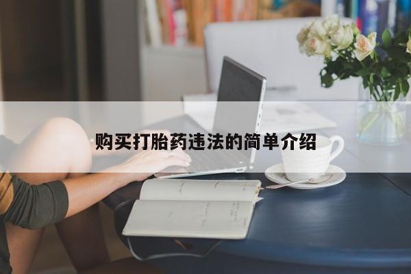 长治私人卖打胎药购买打胎药违法的简单介绍
